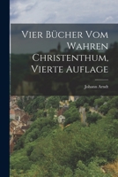 Vier B�cher Vom Wahren Christenthum, Vierte Auflage 1016905890 Book Cover