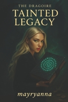 Tainted Legacy: A Fantasy Novel About Betrayal, Discovery, & Redemption (The Dragoire) B0FPB3KLBF Book Cover