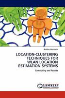 LOCATION-CLUSTERING TECHNIQUES FOR WLAN LOCATION ESTIMATION SYSTEMS: Computing and Results 3844389040 Book Cover