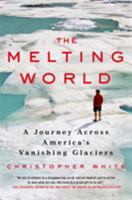 The Melting World: A Journey Across America’s Vanishing Glaciers 0312546289 Book Cover