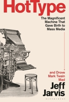 Hot Type: The Magnificent Machine that Gave Birth to Mass Media and Drove Mark Twain Mad B0FQ6538JB Book Cover