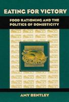 Eating for Victory: Food Rationing and the Politics of Domesticity 0252067274 Book Cover