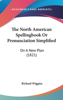 The North American Spellingbook Or Pronunciation Simplified: On A New Plan 112090949X Book Cover