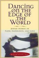 Dancing on the Edge of the World : Jewish Stories of Love, Faith, and Inspiration 0737303883 Book Cover