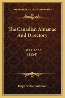 The Canadian Almanac And Directory: 1854-1855 0548727937 Book Cover