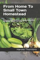 From Home To Small Town Homestead: Pursuing Self-Sufficiency and Sustainability No Matter Where You Live 1675505365 Book Cover
