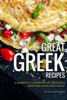 Great Greek Recipes: A Complete Cookbook of Delicious Mediterranean Dish Ideas! 1076049052 Book Cover