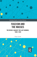 Fascism and the Masses: The Revolt Against the Last Humans, 1848-1945 0367893061 Book Cover