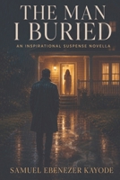 The Man I Buried: An Inspirational Suspense Novella (Buried Truths) B0HFWW6219 Book Cover