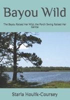 Bayou Wild: The Bayou Raised Her Wild, the Porch Swing Raised Her Gentle B0FJGBSP7J Book Cover
