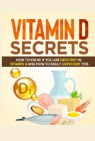 Vitamin D Secrets: How to Know If You Are Deficient in Vitamin D and How to Easily Overcome This B0BNV3MNDN Book Cover