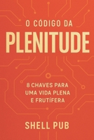 O Código da PLENITUDE: 8 CHAVES OARA UMA VIDA PLENA E FRUTIFERA (Portuguese Edition) B0FH3CDMY4 Book Cover