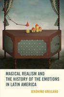 Magical Realism and the History of the Emotions in Latin America 1611486696 Book Cover