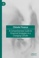 Climate Finance: A Comprehensive Guide to Financial Strategies in a Changing Climate 9819679745 Book Cover