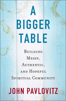 A Bigger Table: Building Messy, Authentic, and Hopeful Spiritual Community 0664262678 Book Cover