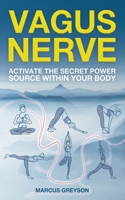 Vagus Nerve: Activate the Secret Power Source Within Your Body B0C6X9PHHN Book Cover