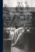 The Dramatic Works of John Webster; Volume 2 1022702718 Book Cover