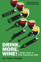 DRINK MORE WINE!: A Simple Guide to Peak Experiences NOW 1700574043 Book Cover