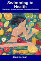 Swimming to Health: The Perfect Synergy between Fitness and Nutrition B0CFCVYNWC Book Cover