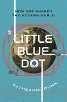 Little Blue Dot: How the Global Positioning System Shaped the Modern World 1639734317 Book Cover