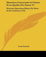 Memoires Concernans La Nature Et La Qualite Des Status V1: Diverses Questions Mixtes De Droit Et De Couteme (1729) 1175869910 Book Cover