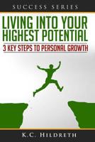 Living Into Your Highest Potential: 3 Key Steps to Personal Growth 1495955249 Book Cover