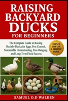 RAISING BACKYARD DUCKS FOR BEGINNERS: The Complete Guide to Raising Healthy Ducks for Eggs, Pest Control, Sustainable Homesteading, Free-Ranging, and Long-Term Flock Success B0H2JC8VCL Book Cover