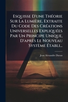 Esquisse D'une Théorie Sur La Lumière, Extraite Du Code Des Créations Universelles Expliquées Par Un Principe Unique, D'après Le Nouveau Système Établi... 1276274440 Book Cover