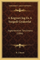 A Kegyuri Jog Es A Szegedi Gyakorlat: Jogtortenelmi Tanulmany (1886) 1161010416 Book Cover