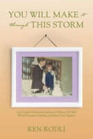 You Will Make It through This Storm: One Couple's Miraculous Journey to Defying All Odds While Praying for Healing and More Time Together 1667880381 Book Cover
