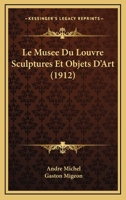 Le Musee Du Louvre Sculptures Et Objets D'Art (1912) 1167528999 Book Cover