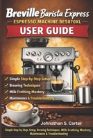 Breville Barista Express BES870XL User Guide: The Complete Home Espresso Mastery Manual B0GQTMRMZX Book Cover