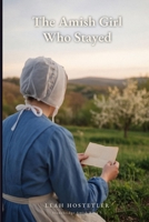 The Amish Girl Who Stayed: A Clean Amish Romance of Choosing Home (Stonebridge Amish Book 5) B0HHG3K1QQ Book Cover
