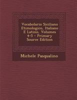 Vocabolario Siciliano Etimologico, Italiano E Latino, Volumes 4-5 1018522492 Book Cover