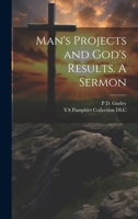 Man's Projects and God's Results. A Sermon 1021394777 Book Cover