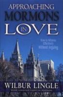 Approaching Mormons in Love: How to Witness Effectively Without Arguing 0875087779 Book Cover