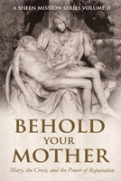 BEHOLD YOUR MOTHER: Mary, the Cross, and the Power of Reparation (The Sheen Mission Series - Devotional Journeys with Archbishop Fulton J. Sheen) 1997627612 Book Cover