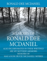 Memoirs of Ronald Dee McDaniel: Also incorporated in these writings are my mother's memoirs Memoirs of Mae Louise (Buck) (McDaniel) Morris 1977223958 Book Cover