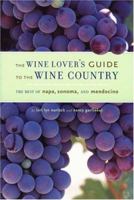 The Wine Lover's Guide to the Wine Country: The Best of Napa, Sonoma, and Mendocino 0811842428 Book Cover