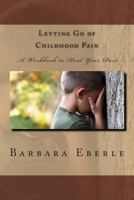 Letting Go of Childhood Pain: A Workbook to Heal Your Past 0988874636 Book Cover