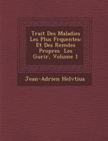 Trait� Des Maladies Les Plus Fr�quentes: Et Des Rem�des Propres � Les Gu�rir, Volume 1 124994063X Book Cover