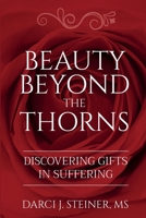 Beauty Beyond the Thorns: Discovering Gifts in Suffering 1737603101 Book Cover