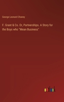 F. Grant & Co. Or, Partnerships. A Story for the Boys who ''Mean Business'' 3385374138 Book Cover