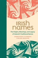 Irish Names - The Origins, Meanings, and Legacy of Ireland's Traditional Names 1807620387 Book Cover