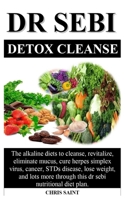 DR SEBI DETOX CLEANSE: the alkaline diets to cleanse, revitalize, eliminate mucus, cure herpes simplex virus, cancer and STDs disease through this dr sebi nutritional diet plan B088N92S32 Book Cover