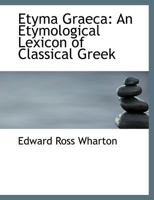 Etyma Graeca: An Etymological Lexicon Of Classical Greek (1882) 0554768550 Book Cover