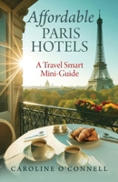 Affordable Paris Hotels: A Travel Smart Mini-Guide B0FB5MQH4C Book Cover