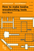 How to Make Twelve Woodworking Tools: A Handbook 0946688532 Book Cover