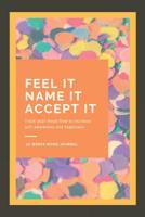 Feel It Name It Accept It - Track Your Mood Flow To Increase Self Awareness And Happiness: Mood Journal A Journey To your emotions - Authenticity, Uniqueness, and Well-Being 140 Prompts, 20 Weeks, 7 E 1070122300 Book Cover