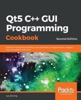 Qt5 C++ GUI Programming Cookbook: Practical recipes for building cross-platform GUI applications, widgets, and animations with Qt 5, 2nd Edition 1789803829 Book Cover